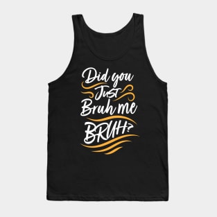 Did You Just Bruh Me BRUH? Tank Top